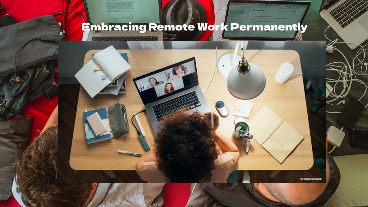 Embracing Remote Work Permanently: How to Set Up a Workspace