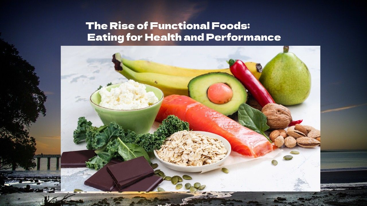 The Rise of Functional Foods: Eating for Health and Performance