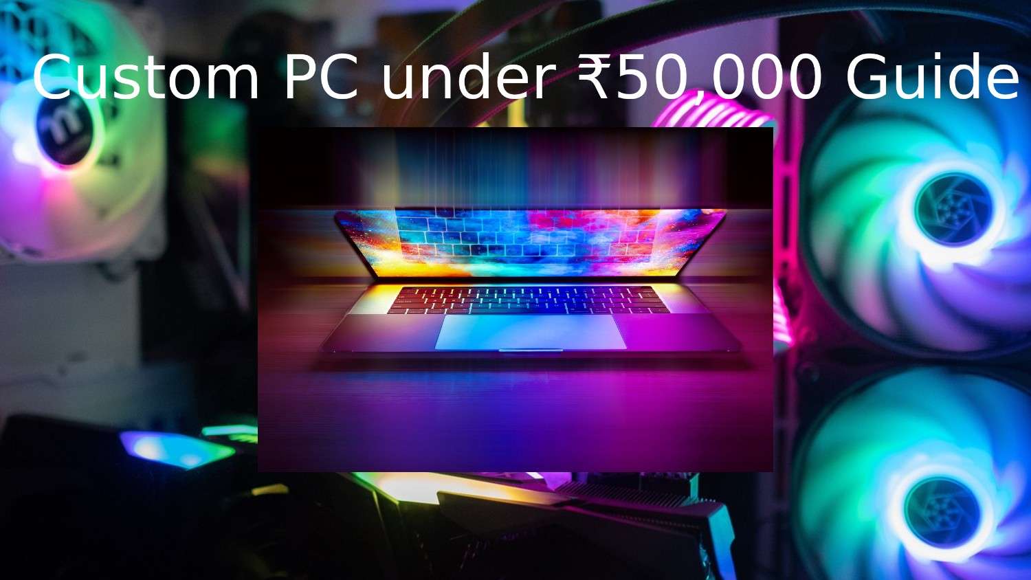 Custom PC under ₹50,000 Guide