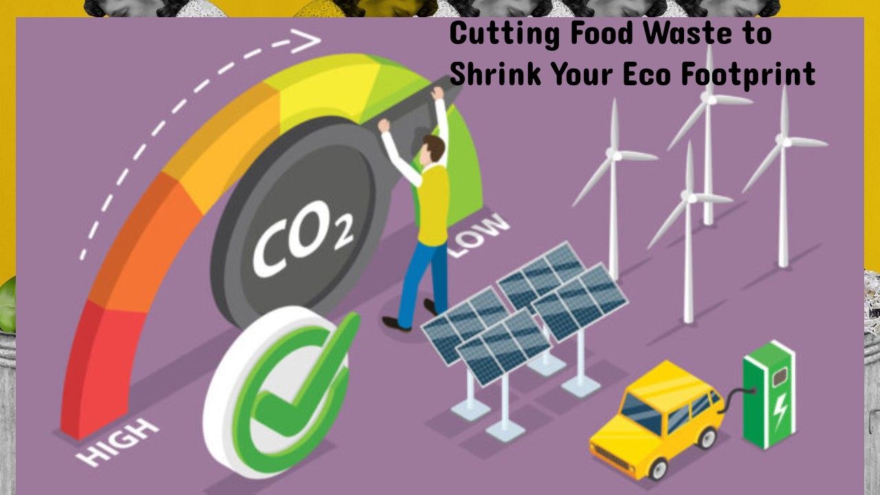 Cutting Food Waste to Shrink Your Eco Footprint