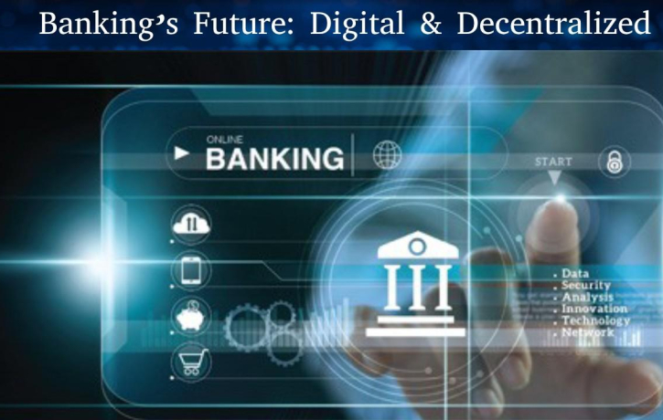 Banking’s Future: Digital & Decentralized
