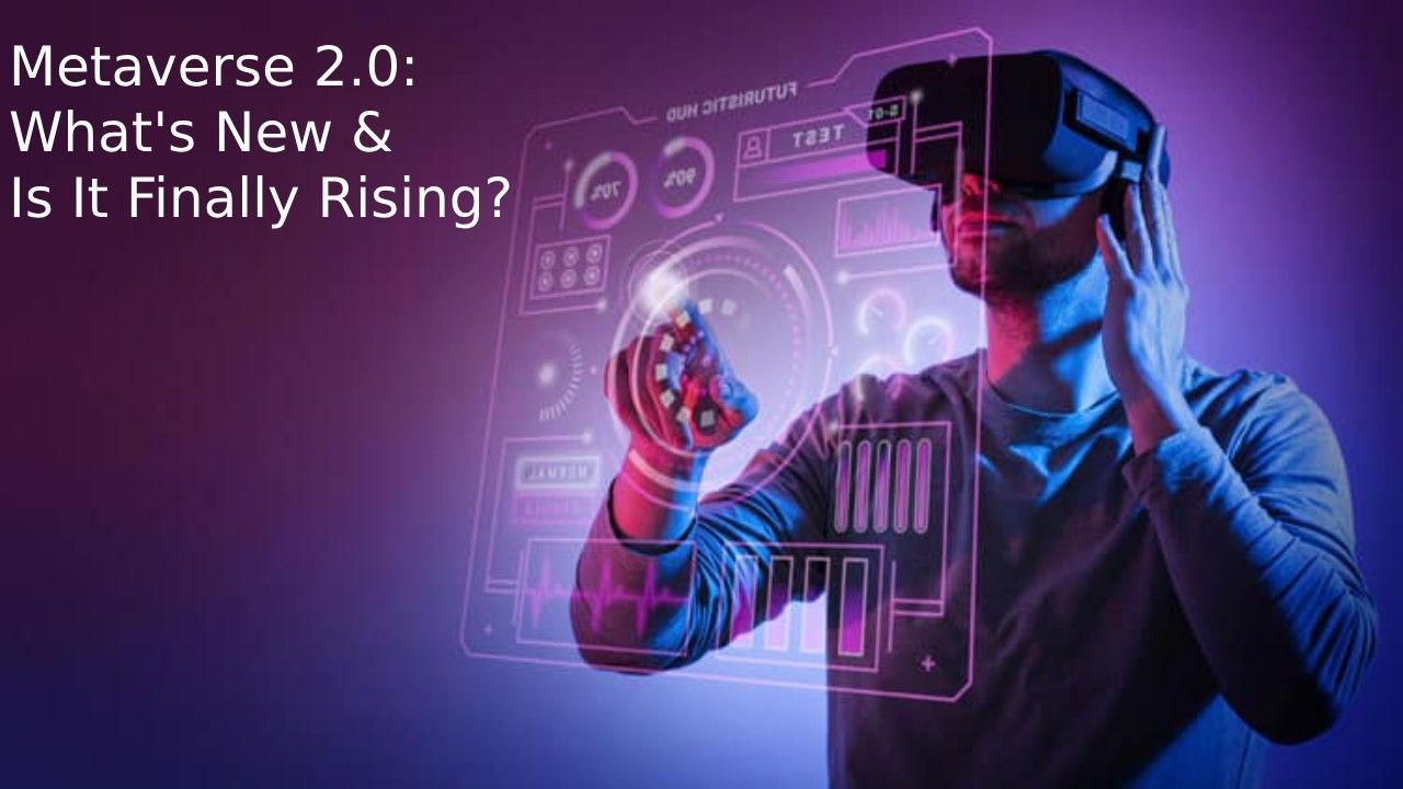 Metaverse 2.0: What's New and Is It Finally Taking Off?
