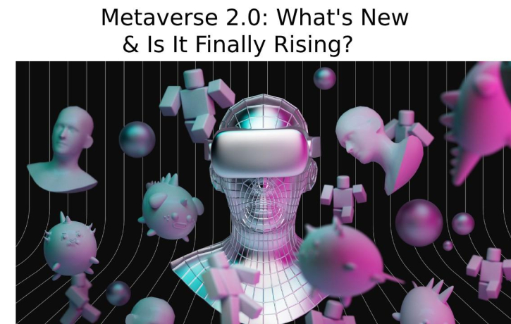 Metaverse 2.0: What’s New & Is It Finally Rising?