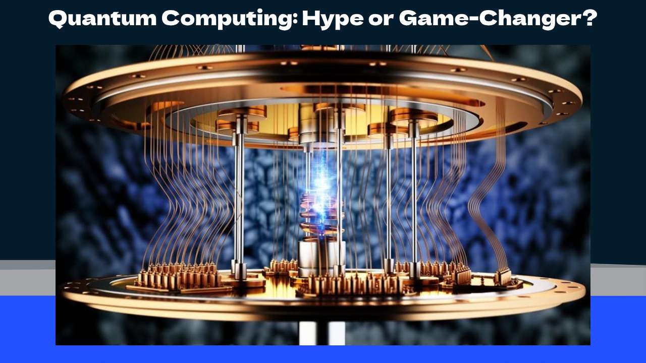 Quantum Computing: Hype or Game-Changer?