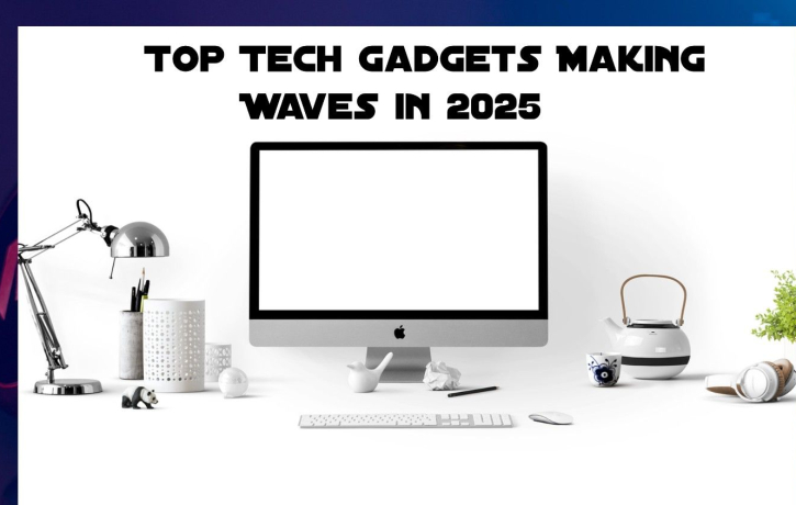 Top Tech Gadgets Making Waves in 2025